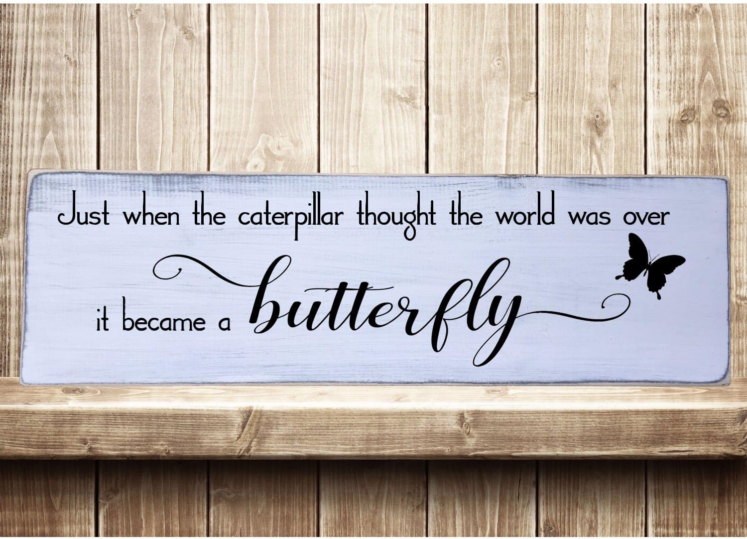 Just When the Caterpilar Thought the World Was Over It Became a Butterfly Rustic Farmhouse Style Handmade Real Wooden Sign Wall Art Distressed Plaque Home Decor Love Family Inspirational 7.25" x 24"