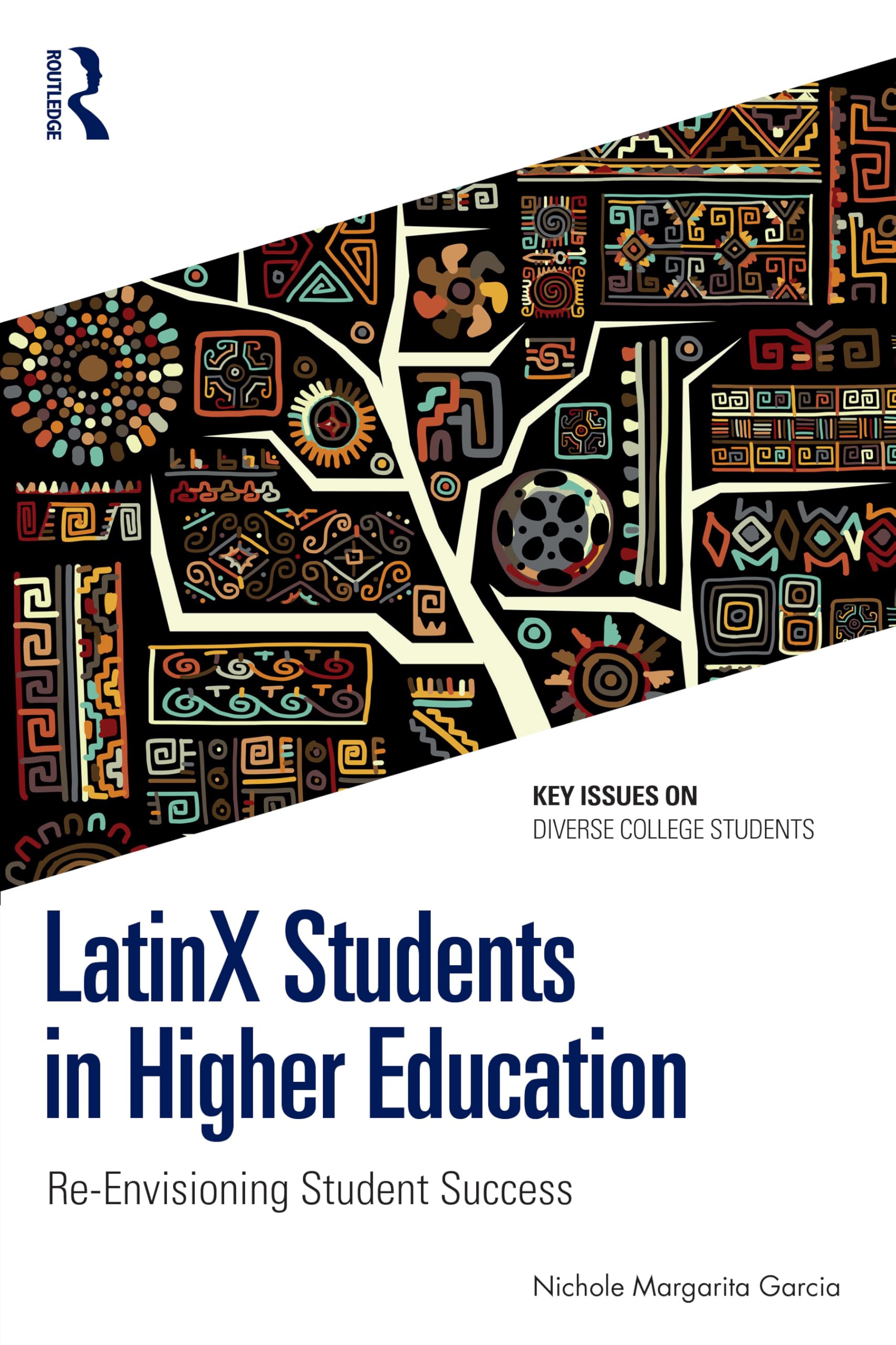 LatinX Students in Higher Education: Re-Envisioning Student Success (Key Issues on Diverse College Students)