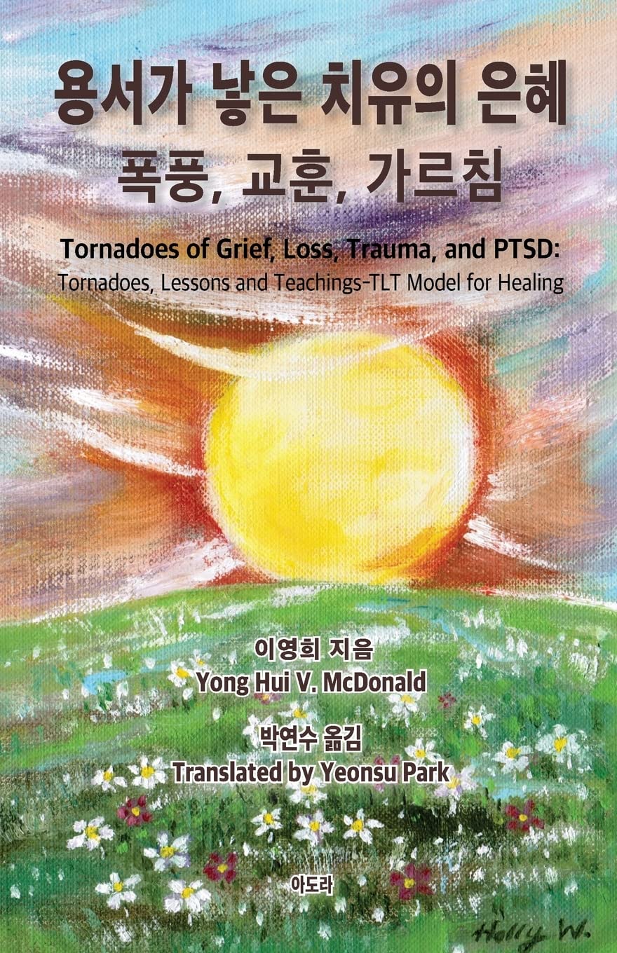 Tornadoes of Grief, Loss, Trauma, and PTSD: Tornadoes, Lessons and Teachings-TLT Model for Healing