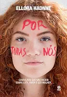 Por todas nós: Conselhos que não recebi sobre luta, amor e ser mulher.
