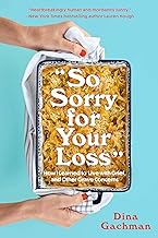 So Sorry for Your Loss: How I Learned to Live with Grief, and Other Grave Concerns