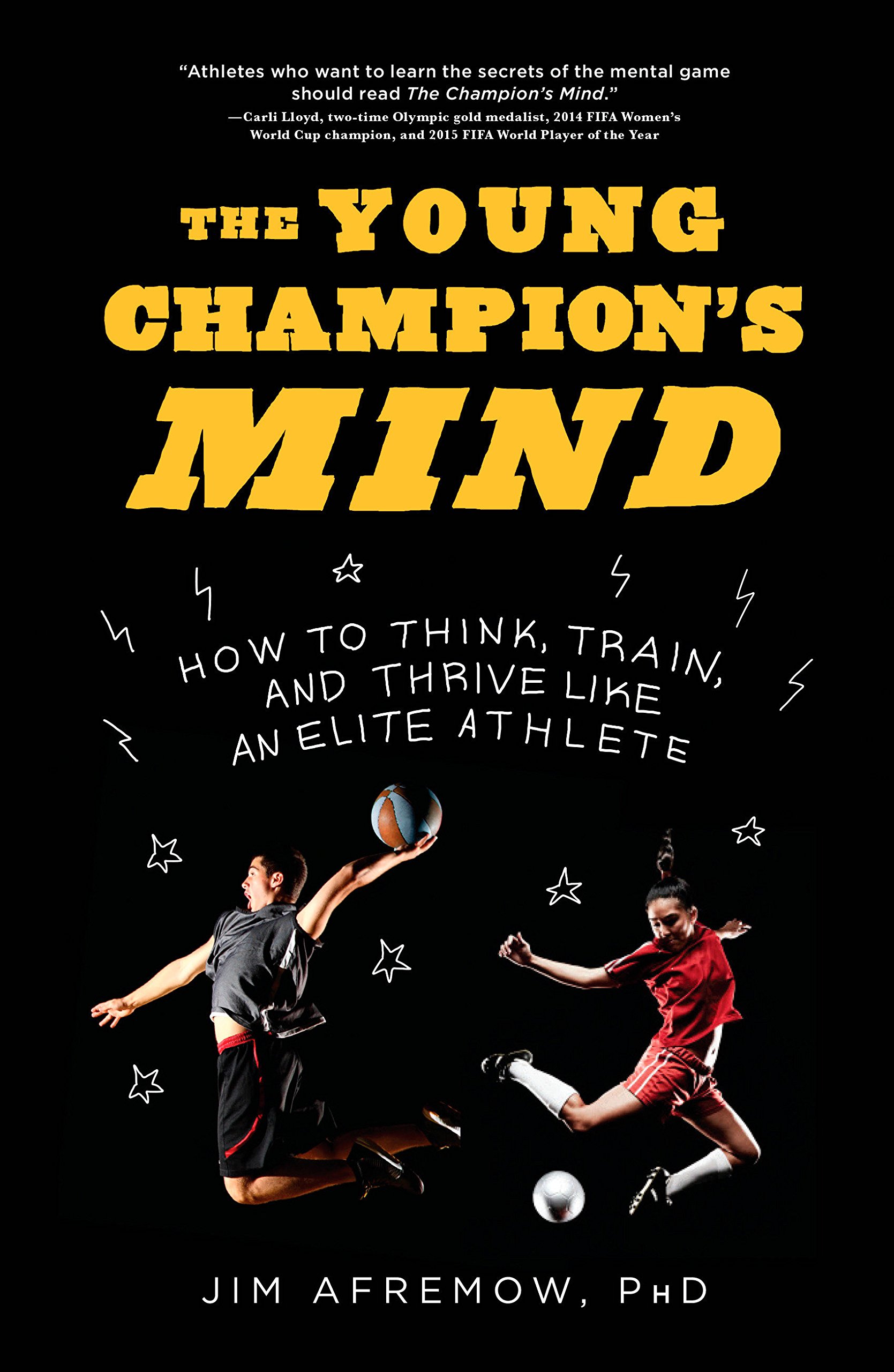 Jim Afremow PhDThe Young Champion's Mind: How to Think, Train, and Thrive Like an Elite Athlete