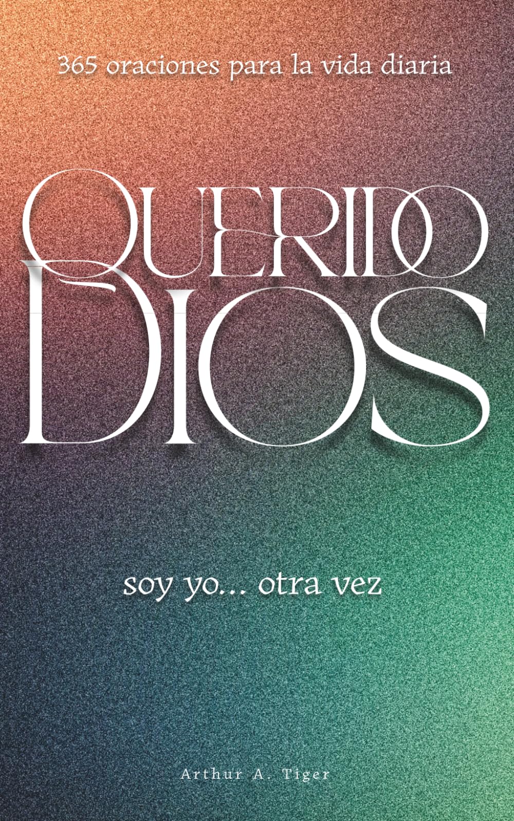 Querido Dios, soy yo… otra vez: 365 oraciones diarias honestas para protestantes y evangélicos: fe, duda, gratitud y duelo en cada página