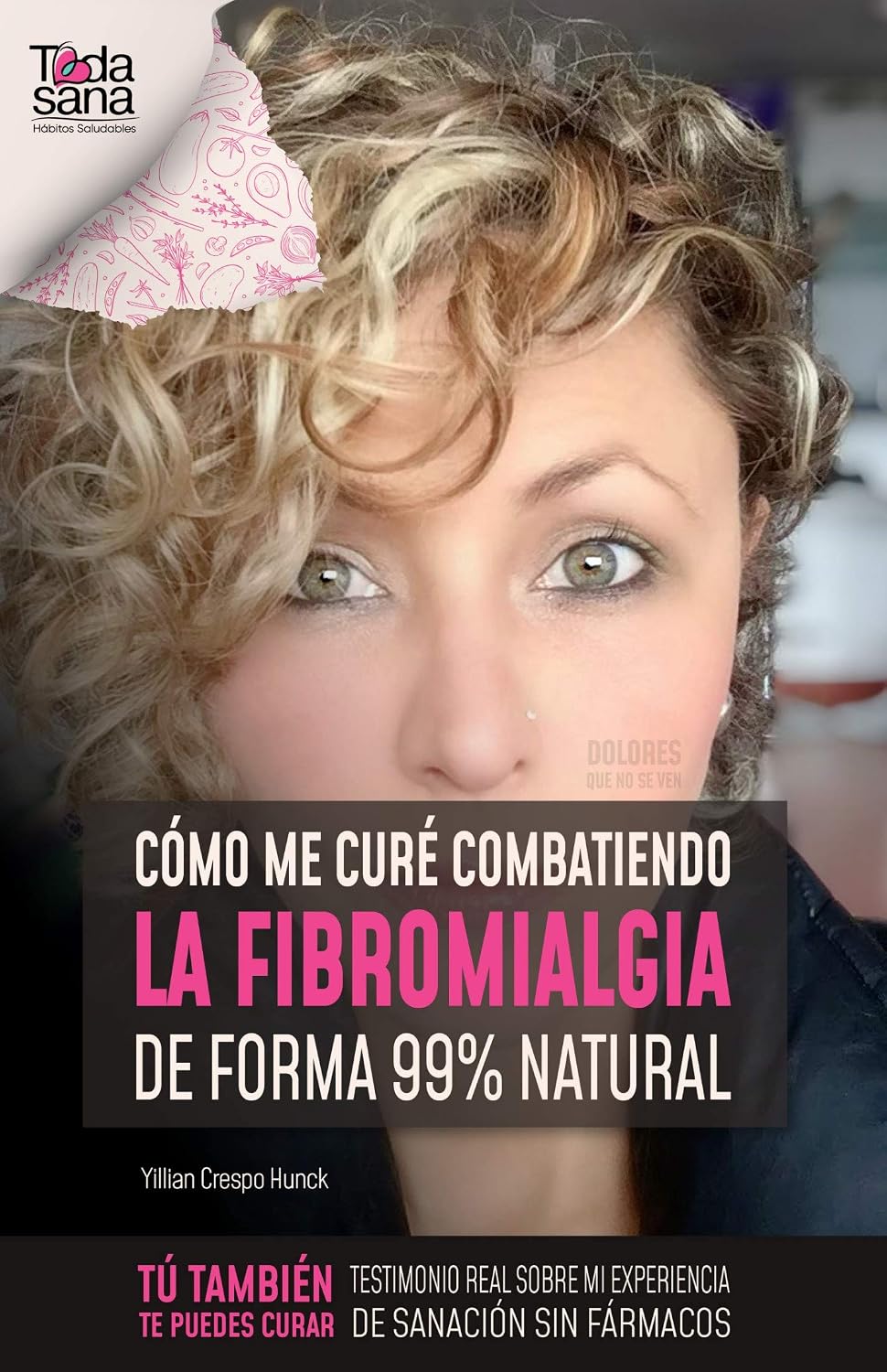 Cómo me curé combatiendo la fibromialgia de forma 99% natural: Testimonio real sobre mi experiencia de sanación sin fármacos (Spanish Edition)