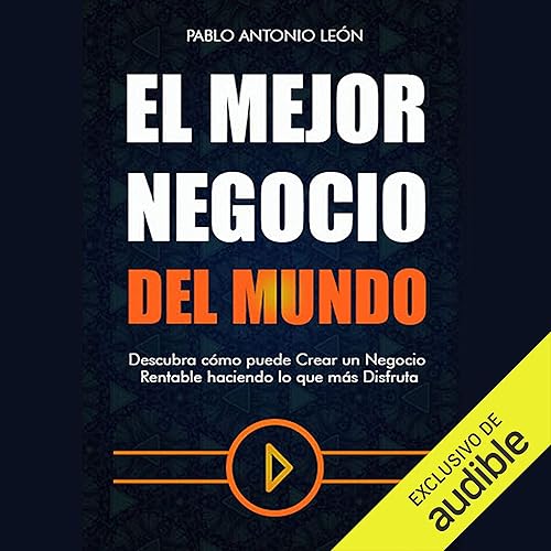 El mejor negocio del mundo: Descubra cómo puede crear un negocio rentable haciendo lo que más disfruta