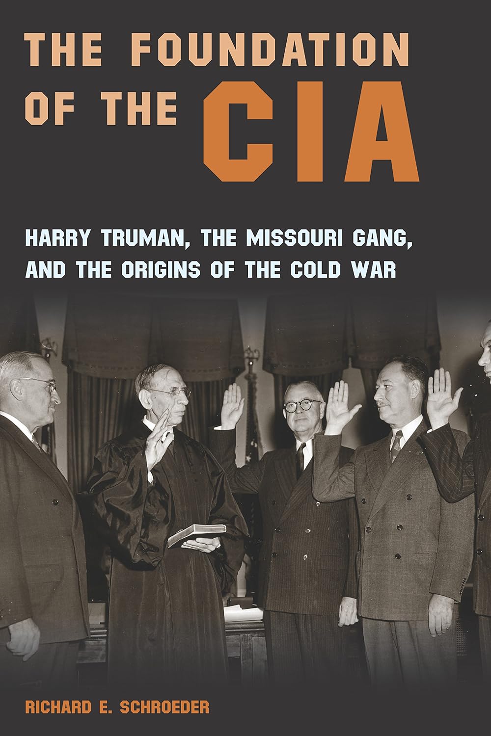 The Foundation of the CIA: Harry Truman, The Missouri Gang, and the Origins of the Cold War (Volume 1)
