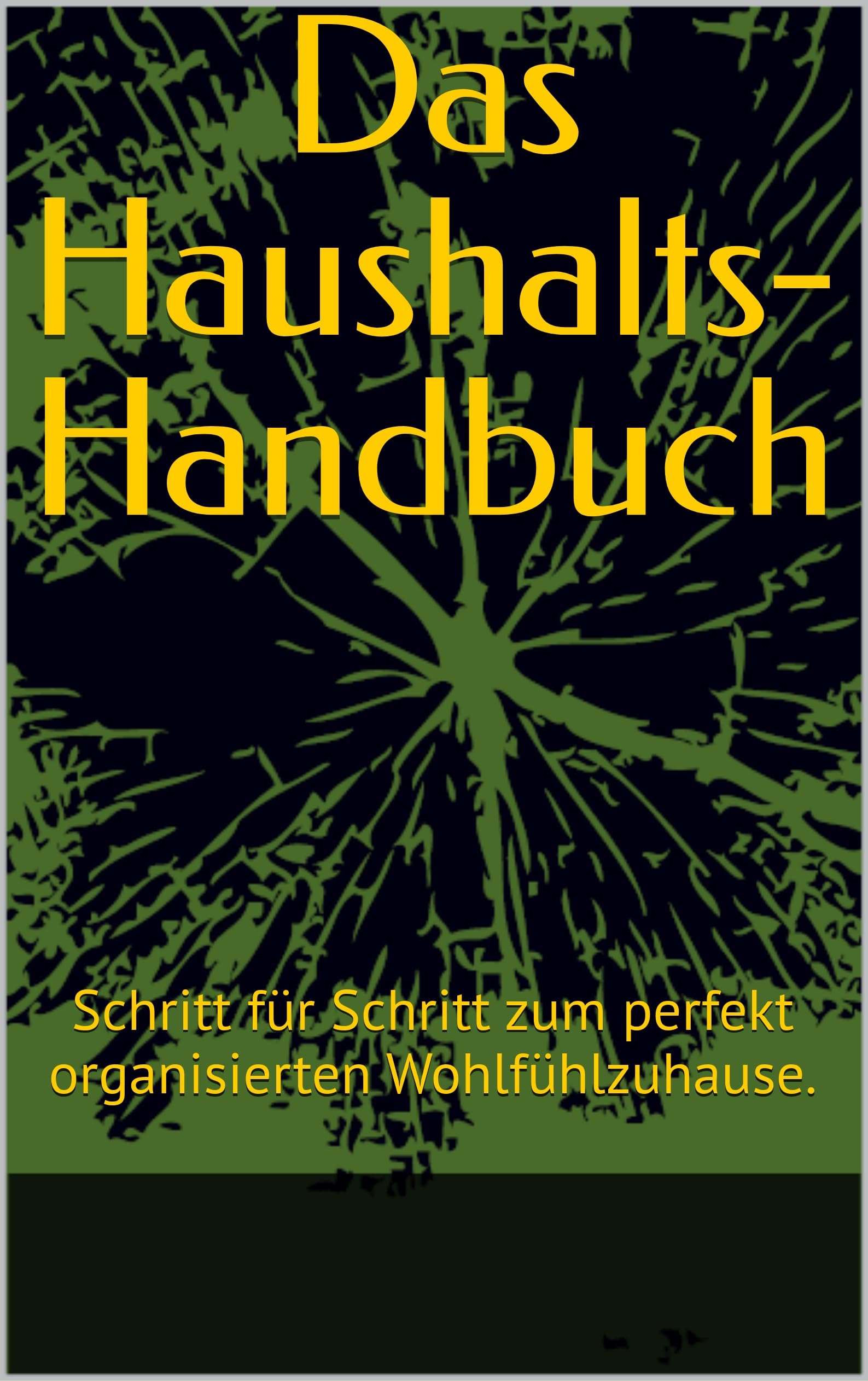 Das Haushalts-Handbuch: Schritt für Schritt zum perfekt organisierten Wohlfühlzuhause.