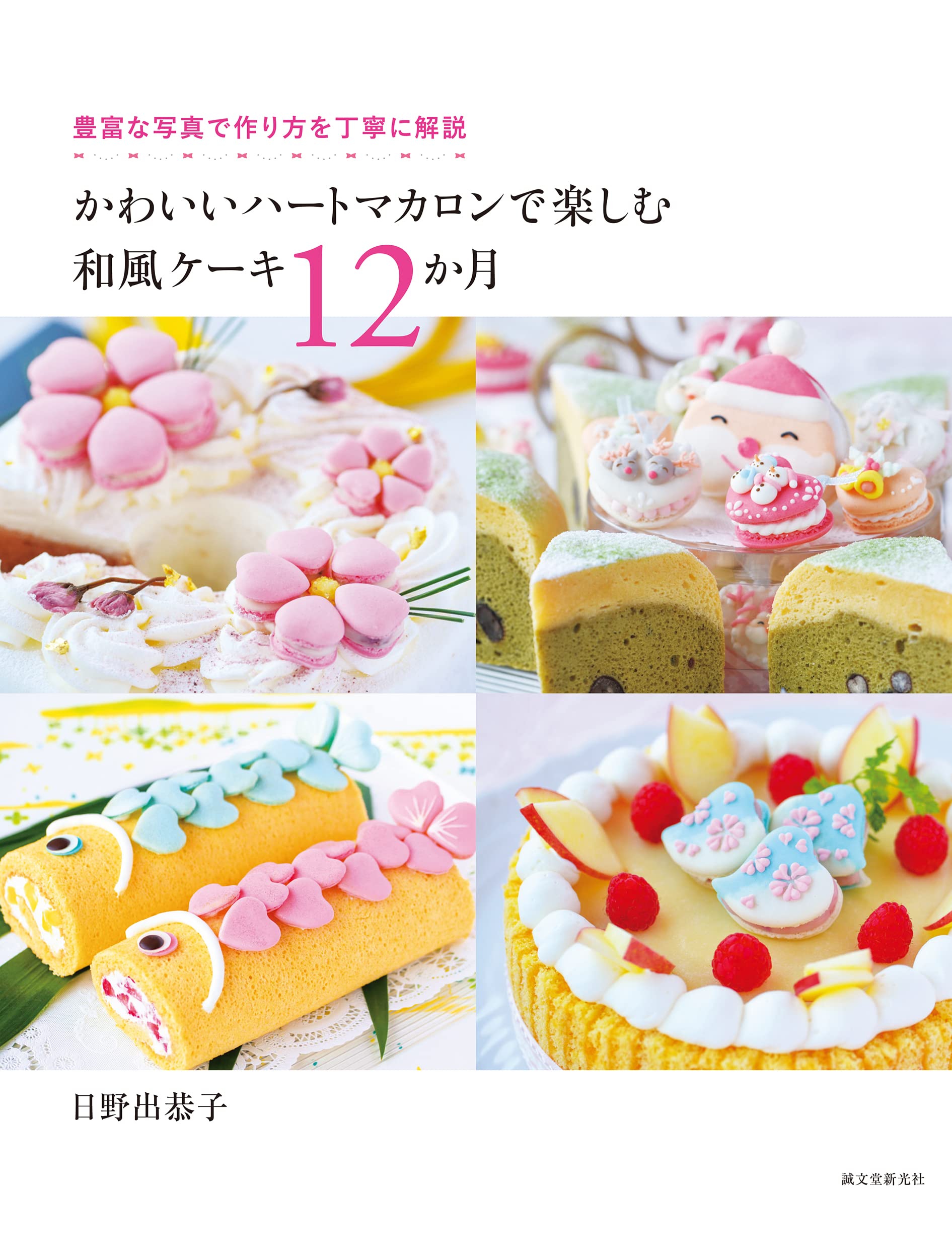 かわいいハートマカロンで楽しむ和風ケーキ12か月 豊富な写真で作り方を丁寧に解説 日野出恭子 本 通販 Amazon