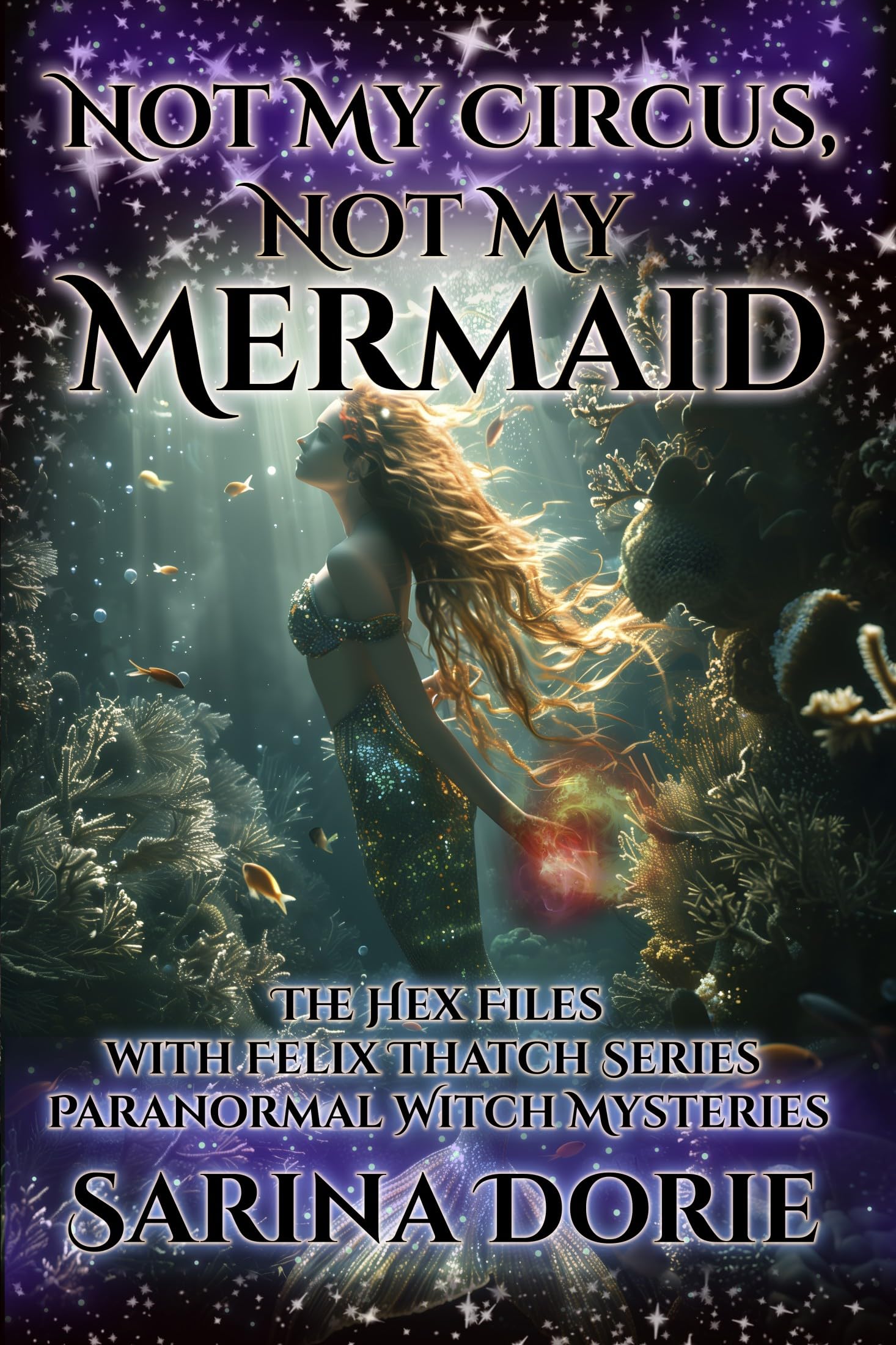 Not My Circus, Not My Mermaid: Paranormal Witch and Wizard Mysteries (The Hex Files with Felix Thatch Series Book 8)