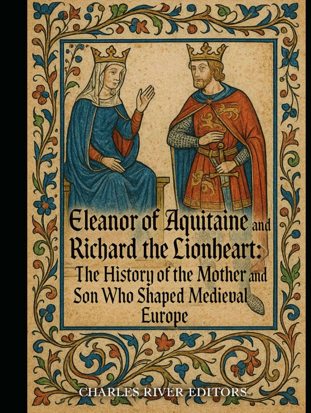 Eleanor of Aquitaine and Richard the Lionheart: The History of the Mother and Son Who Shaped Medieval Europe