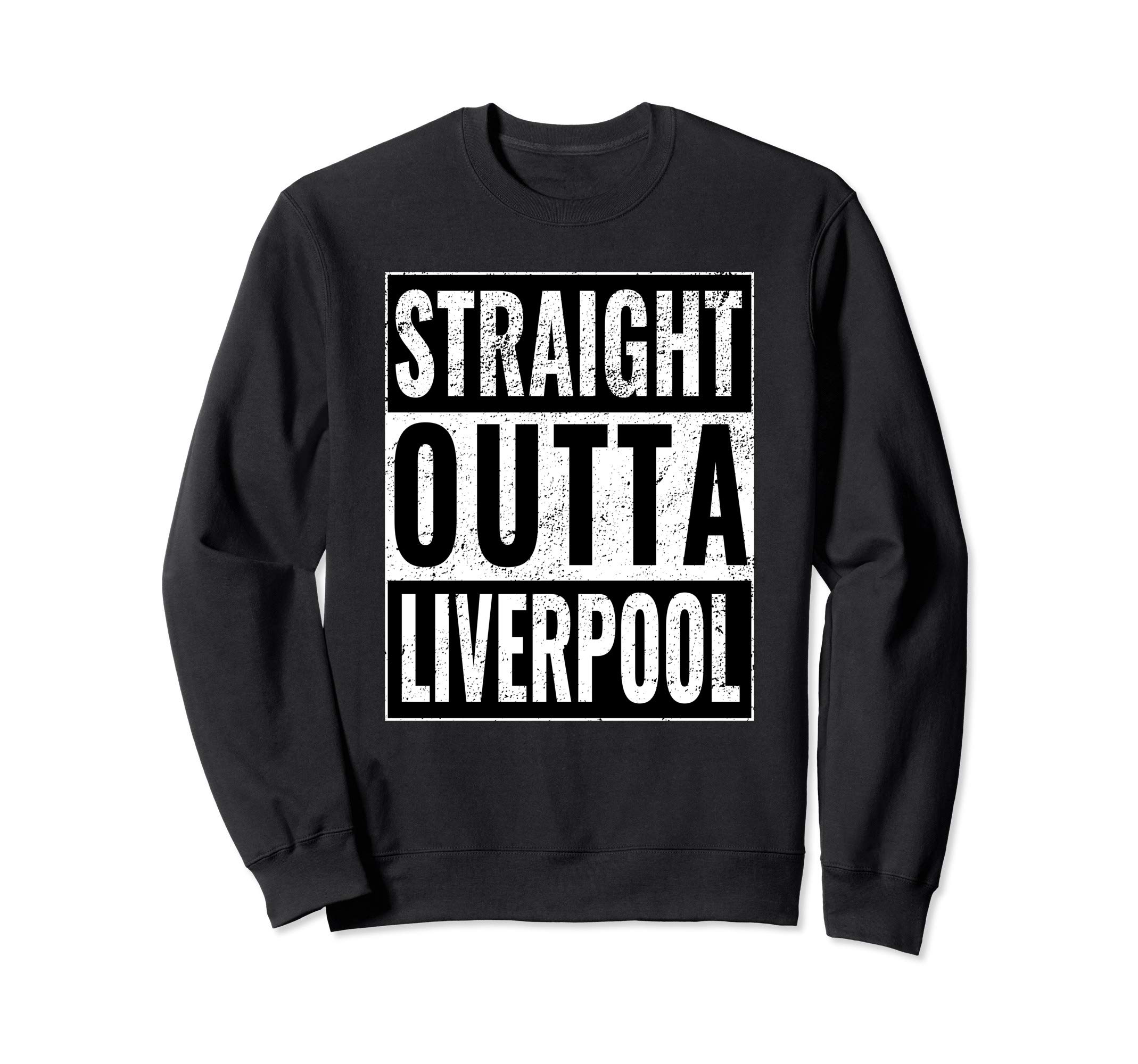 Straight Outta Liverpool Funny Shirt Gift IdeaStraight Outta Liverpool - Straight Out of Liverpool Sweatshirt
