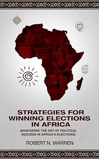 Strategies for Winning Elections In Africa: Mastering the Art of Political Success in Africa's Elections