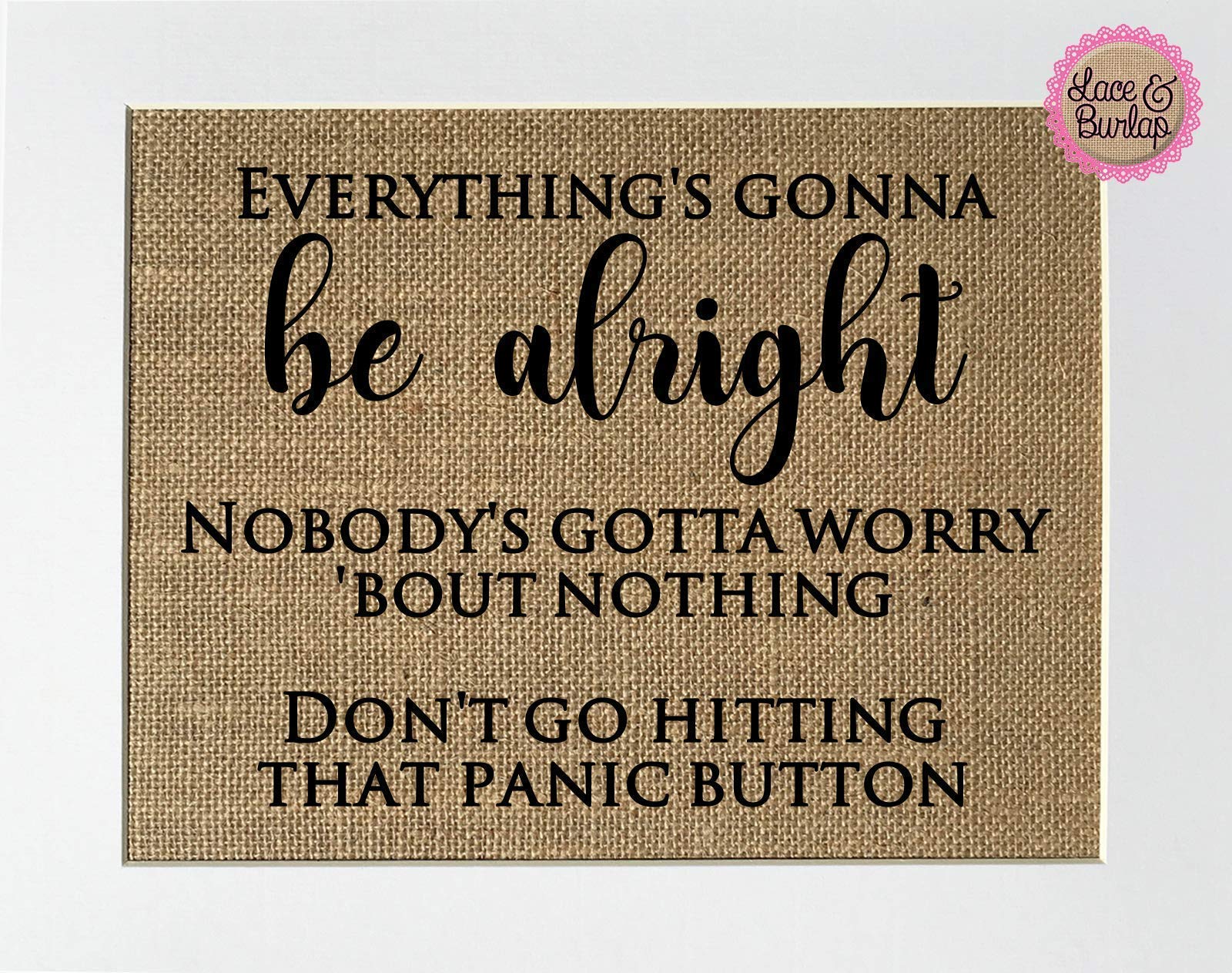 8x10 UNFRAMED Everything's Gonna Be Alright Nobody's Gotta Worry 'Bout Nothing/Burlap Print Sign/Rustic Shabby Chic Vintage Wedding Sign House Wedding Gift Home Decor Inspirational