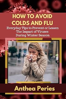 How To Avoid Colds and Flu : Everyday Tips to Prevent or Lessen The Impact of Viruses During Winter Season (Health and Eating Disorders)