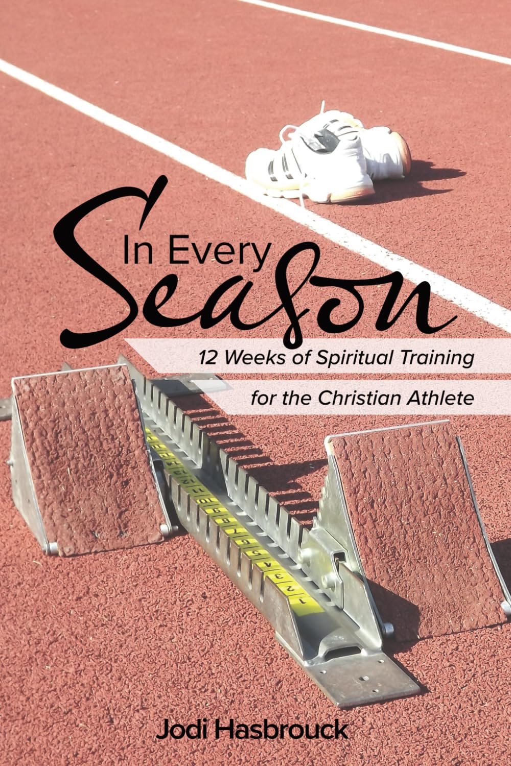 In Every Season: 12 Weeks of Spiritual Training for the Christian Athlete