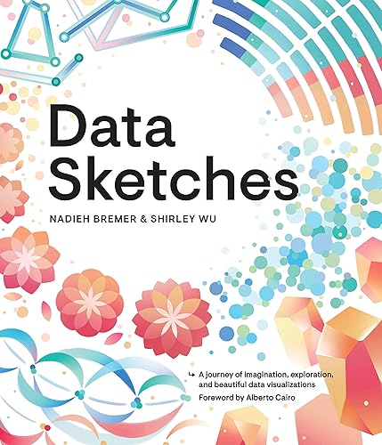 Data Sketches: A journey of imagination, exploration, and beautiful data visualizations (AK Peters Visualization Series)