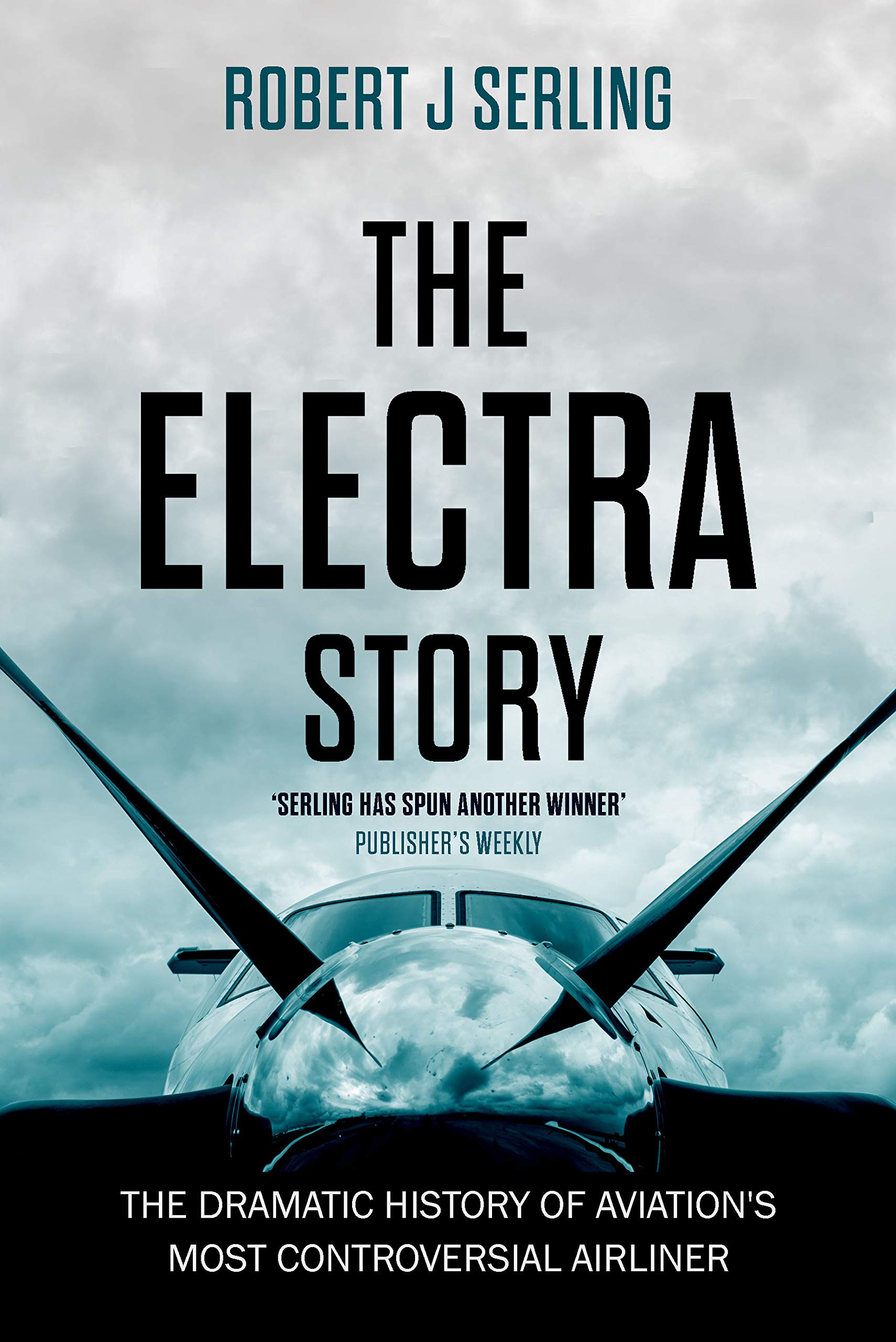 The Electra Story: The Dramatic History of Aviation's Most Controversial Airliner