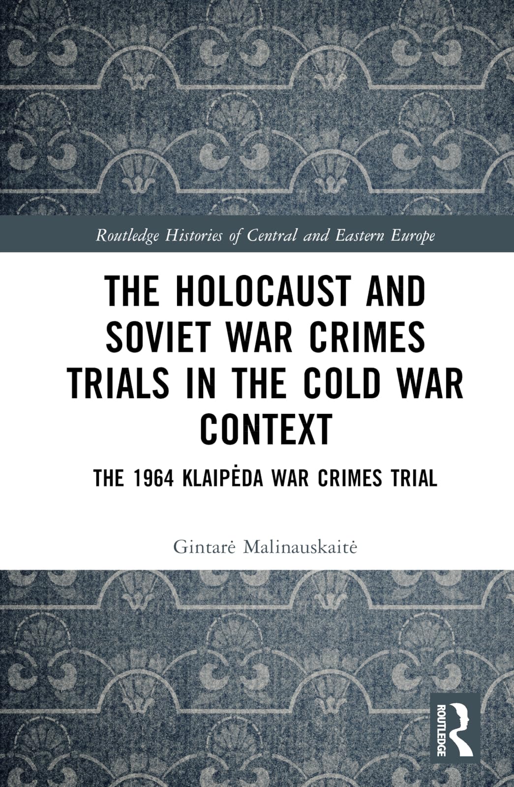The Holocaust and Soviet War Crimes Trials in the Cold War Context: The 1964 Klaipėda War Crimes Trial (Routledge Histories of Central and Eastern Europe)