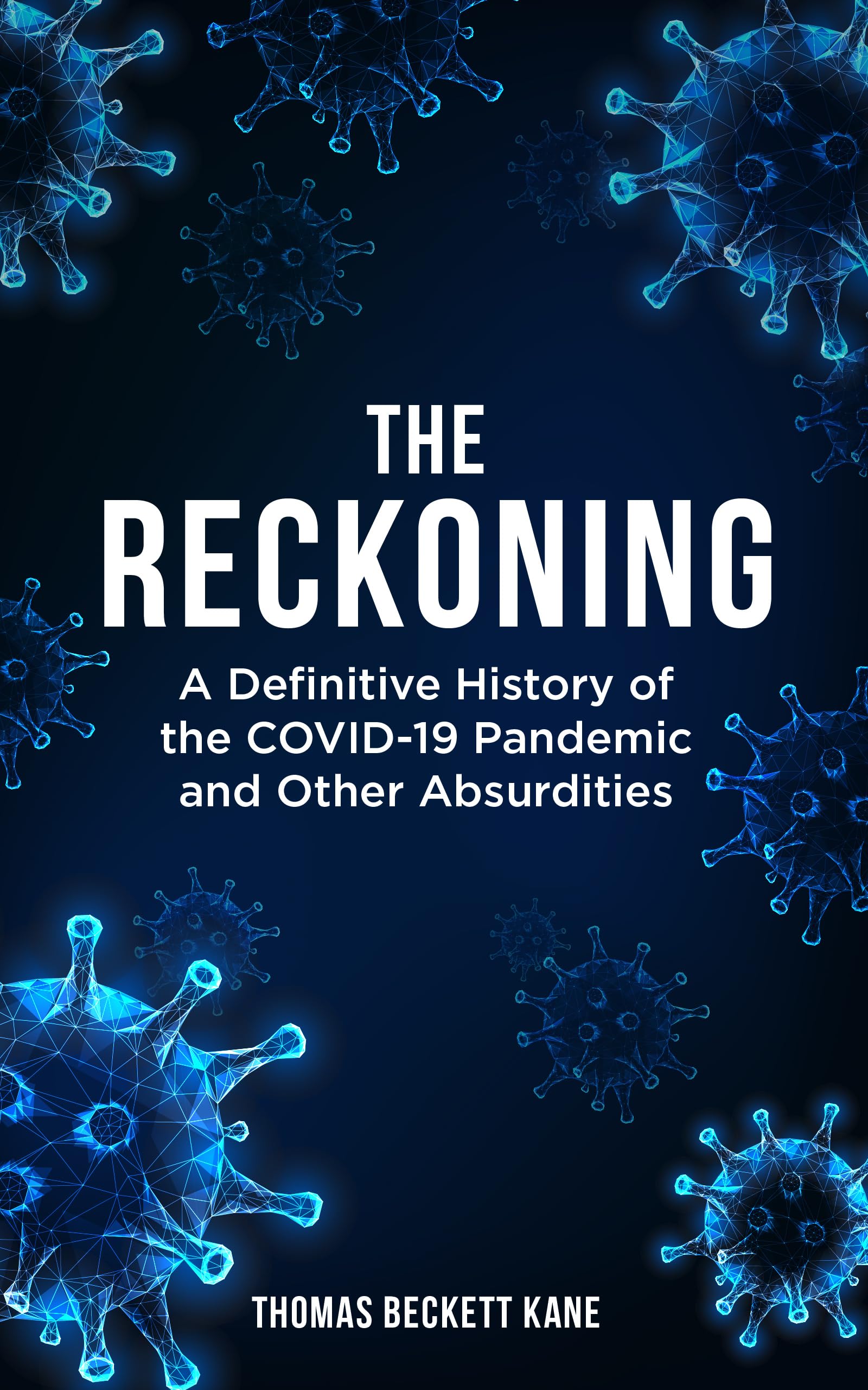 The Reckoning: A Definitive History of the COVID-19 Pandemic and Other Absurdities