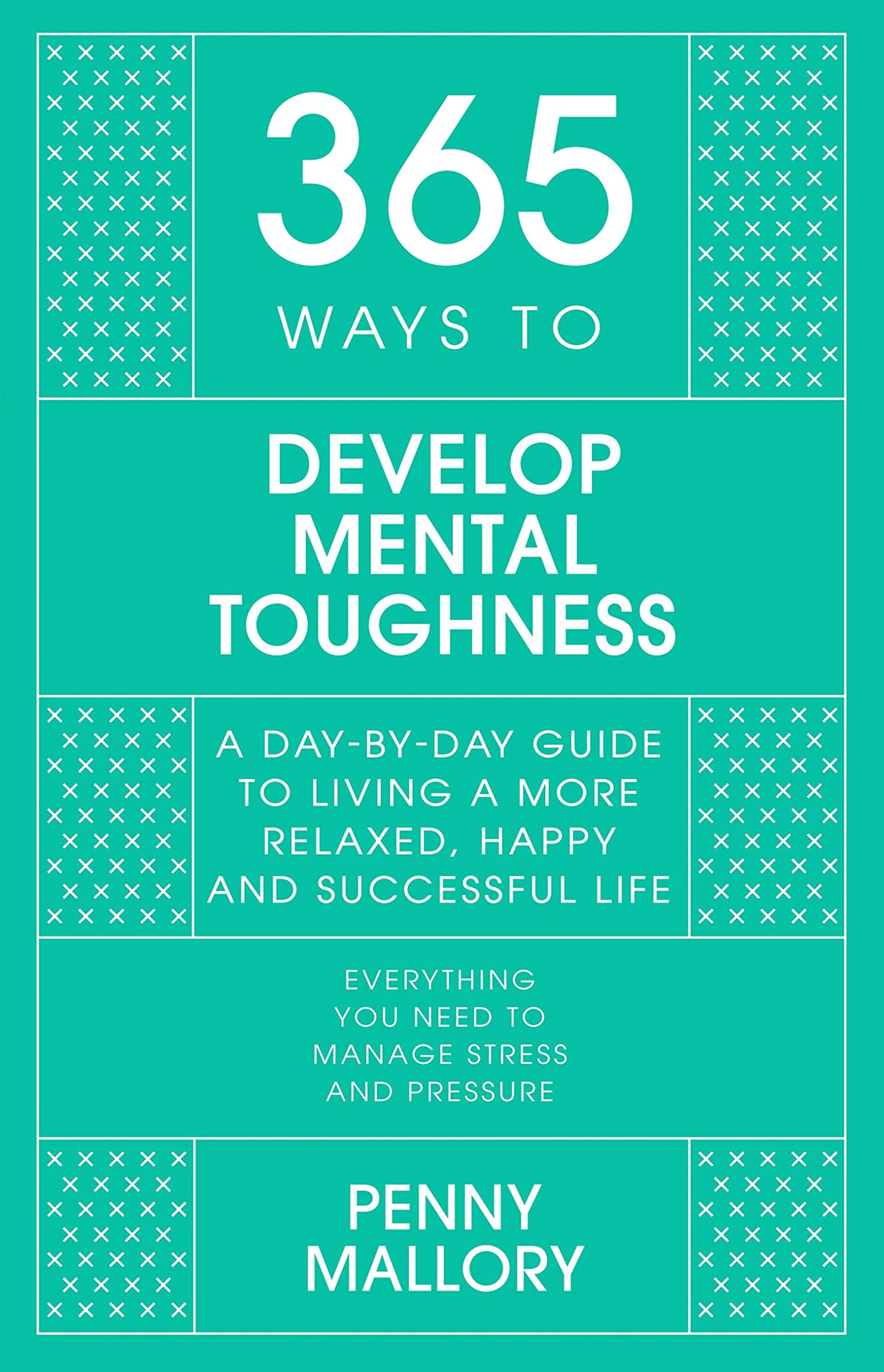 365 Ways To: Develop Mental Toughness: A Day-by-day Guide... - Mallory, Penny