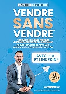 Vendre sans vendre: Trouver des clients premium & se faire acheter par la confiance : Nouvelle stratégie de vente B2B, réseaux sociaux & prospection ... Acquisition, Closing, Négociation & IA)
