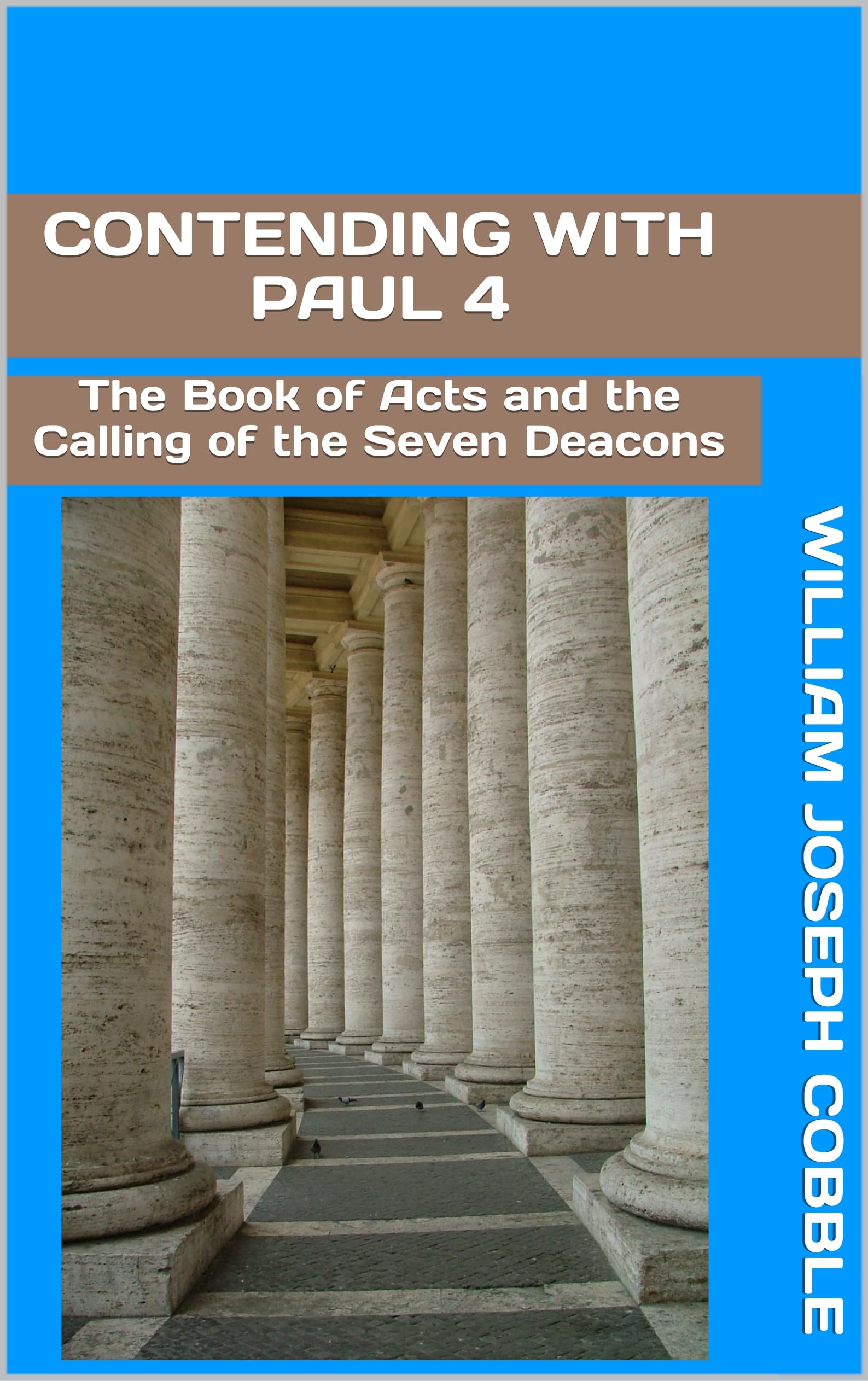 Contending with Paul 4: The Book of Acts and the Calling of the Seven Deacons (The Contending With Paul Series)