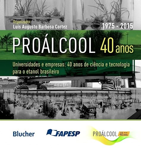 Proálcool 40 Anos: Universidades e Empresas: 40 Anos de Ciência e Tecnologia Para o Etanol Brasileiro