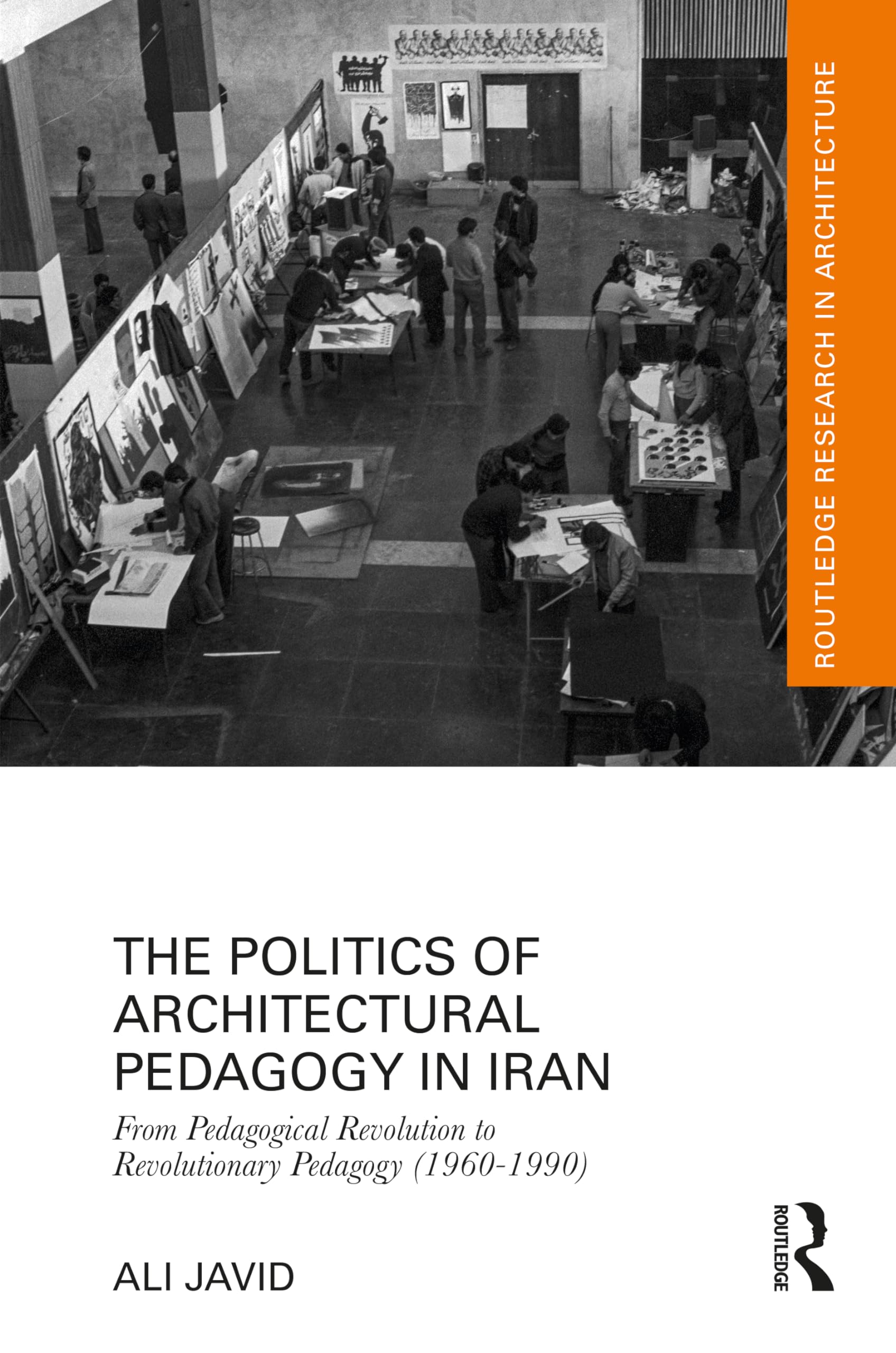 The Politics of Architectural Pedagogy in Iran: From Pedagogical Revolution to Revolutionary Pedagogy (1960-1990) (Routledge Research in Architecture)
