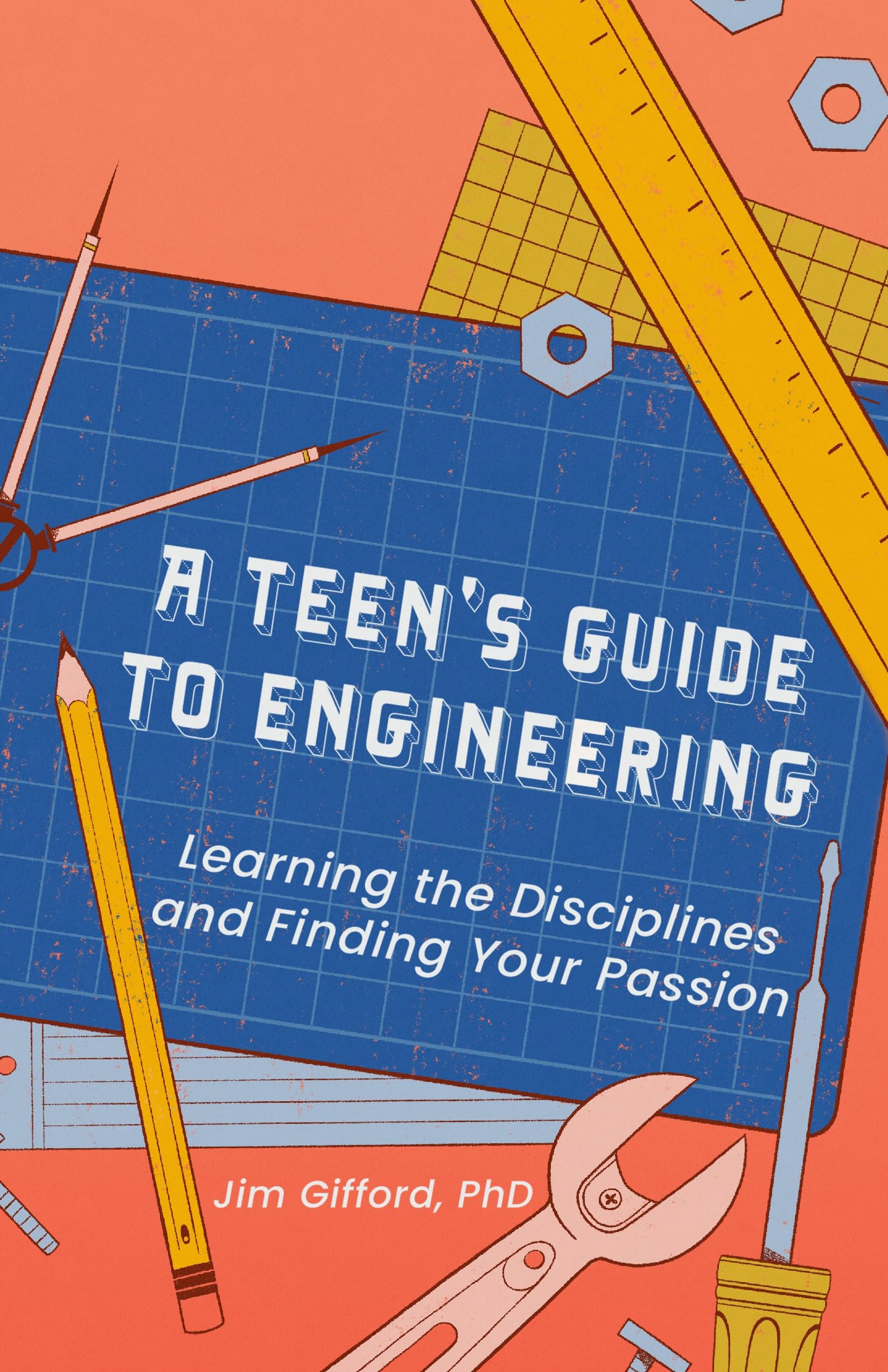 A Teen’s Guide to Engineering: Learning the Disciplines and Finding Your Passion