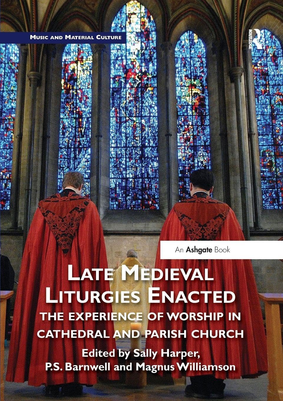 Late Medieval Liturgies Enacted: The Experience of Worship in Cathedral and Parish Church (Music and Material Culture)
