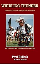 Whirling Thunder One Man's Journey Through Native America: The Evolution of New England Powwows, 1940-2014