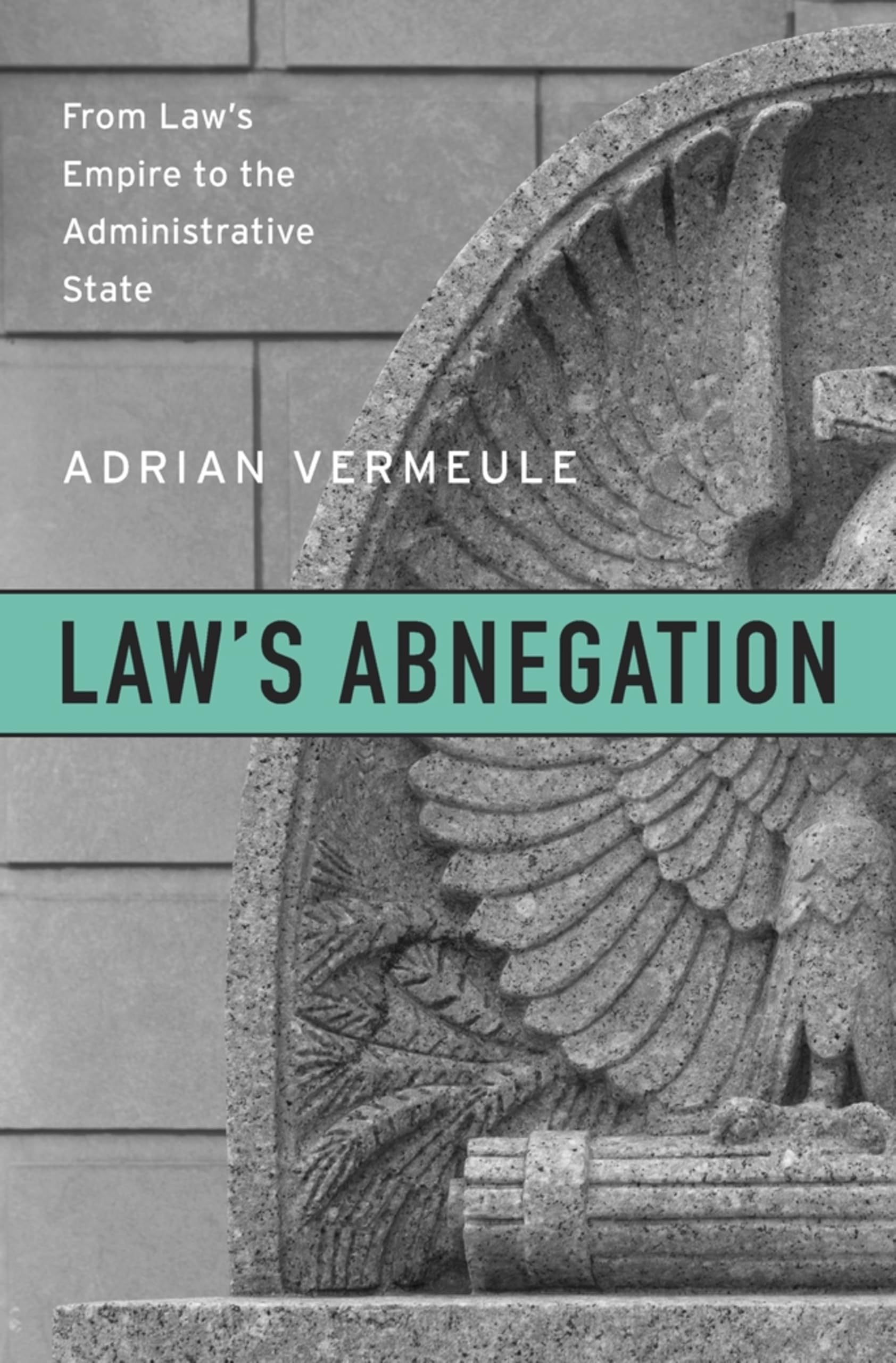 Law’s Abnegation: From Law’s Empire to the Administrative State (English Edition)