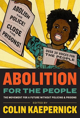 Abolition for the People: The Movement for a Future without Policing &amp; Prisons