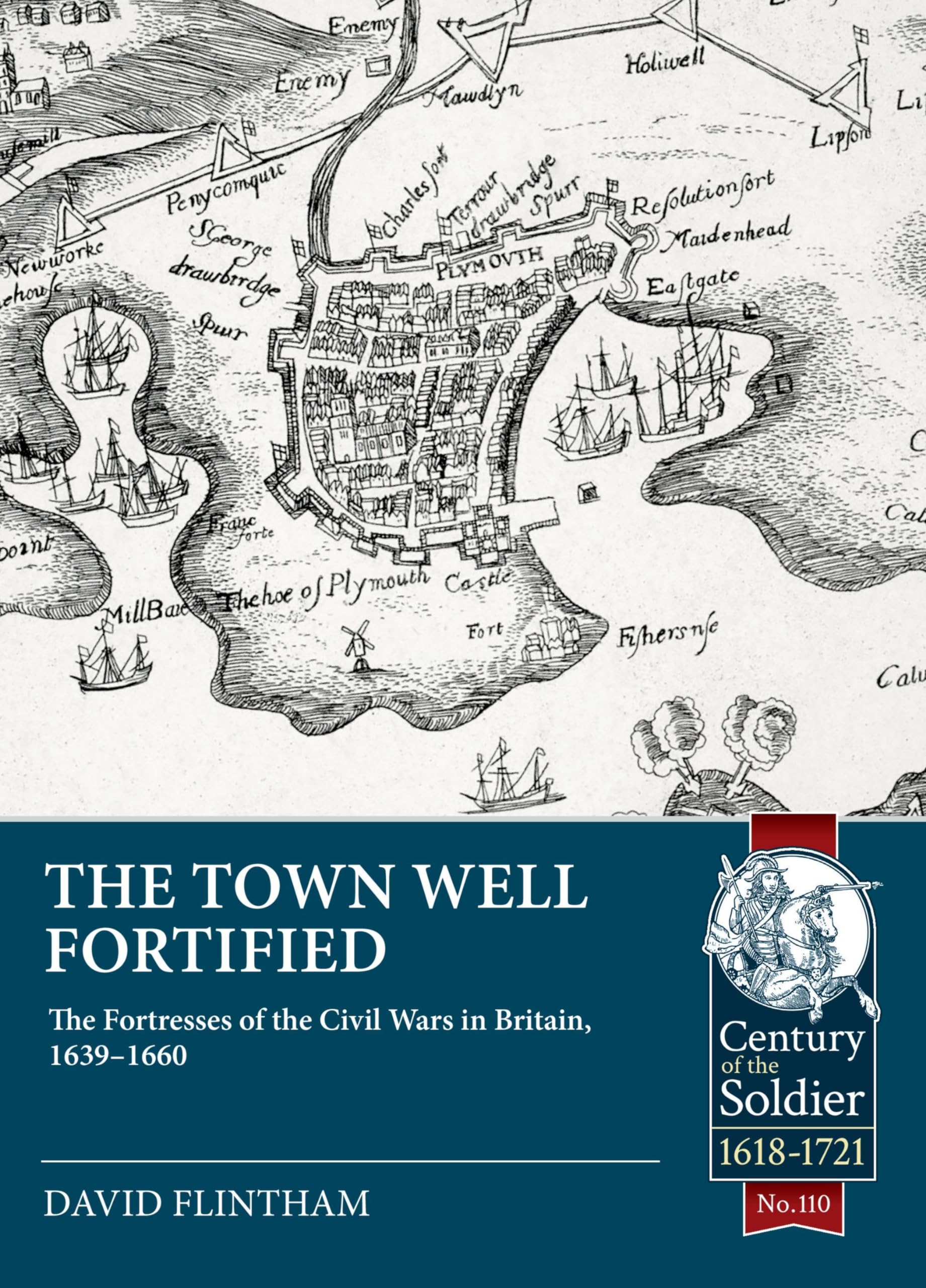 The Town Well Fortified: The Fortresses of the Civil Wars in Britain, 1639-1660: 110 (Century of the Soldier 1618-1721)