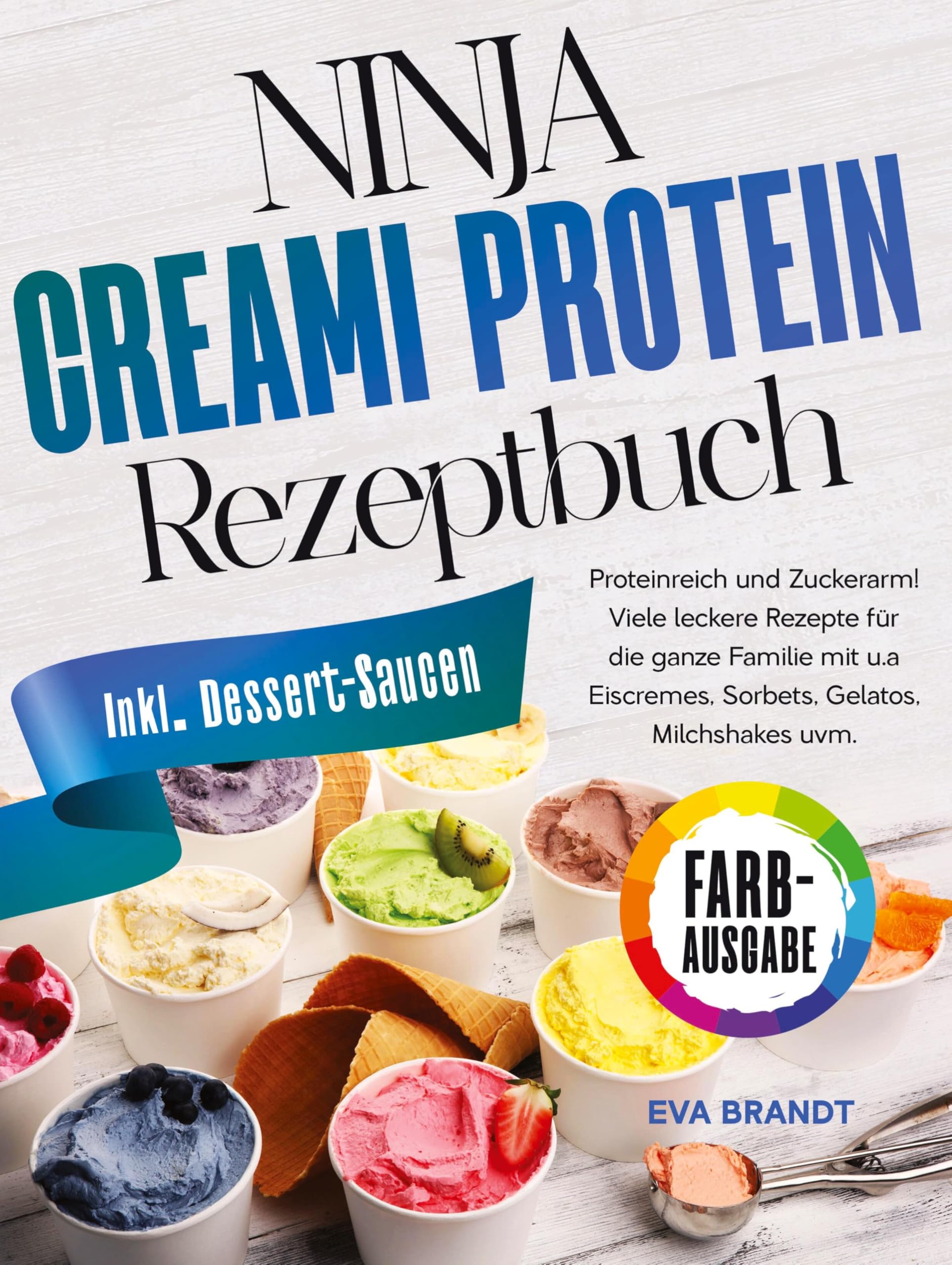 Ninja Creami Protein Rezeptbuch: Proteinreich und Zuckerarm! Viele leckere Rezepte für die ganze Familie mit u.a Eiscremes, Sorbets, Gelatos, Milchshakes uvm.