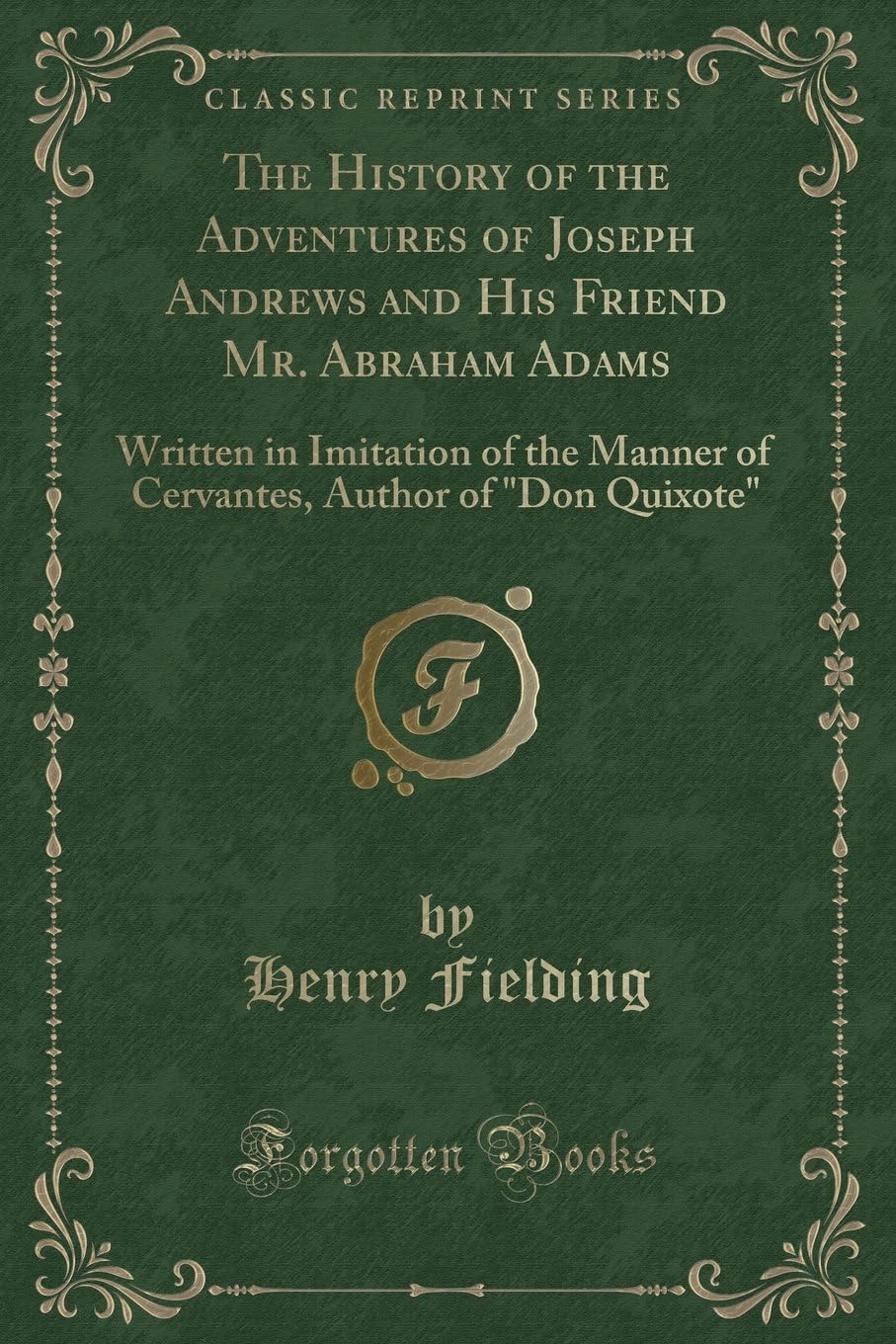 The History of the Adventures of Joseph Andrews and His Friend Mr. Abraham Adams: Written in Imitation of the Manner of Cervantes, Author of "don Quixote" (Classic Reprint)