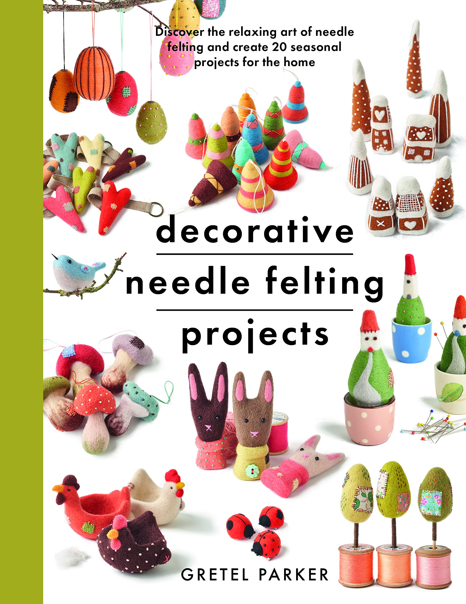 Decorative Needle Felting Projects: Discover the relaxing art of needle felting and create 20 seasonal projects for the home (Crafts)
