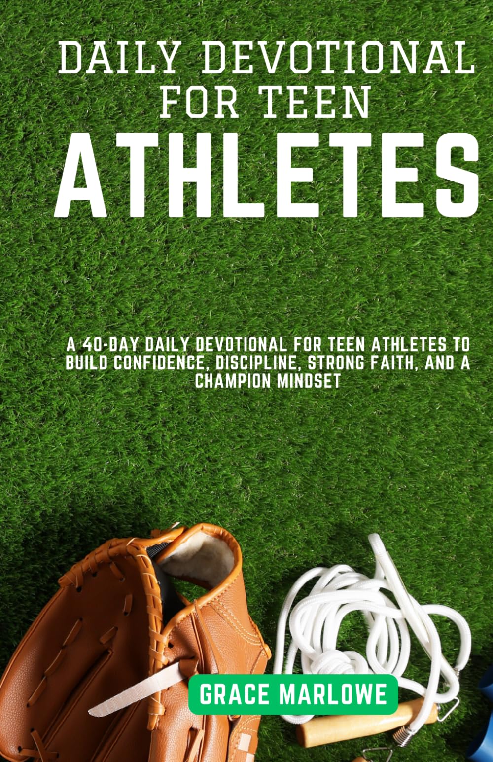 Daily Devotional for Teen Athletes: A 40-Day Daily Devotional for Teen Athletes to Build Confidence, Discipline, Strong Faith, and a Champion Mindset