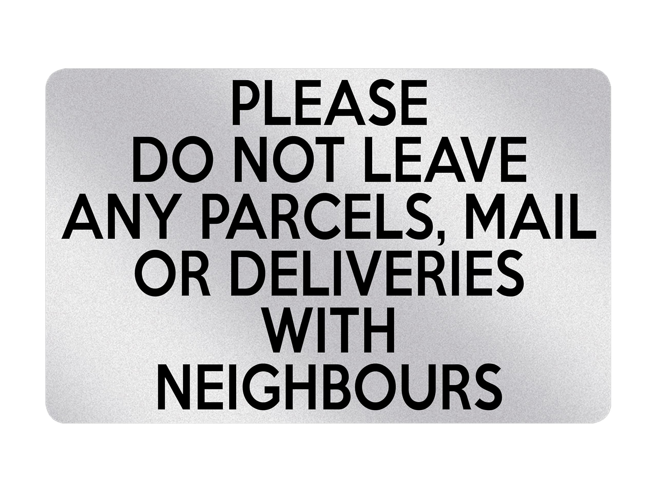 P138 PLEASE DO NOT LEAVE ANY PARCELS WITH NEIGHBOURS Plastic PVC Plaque Sign Card (Metallic Silver)