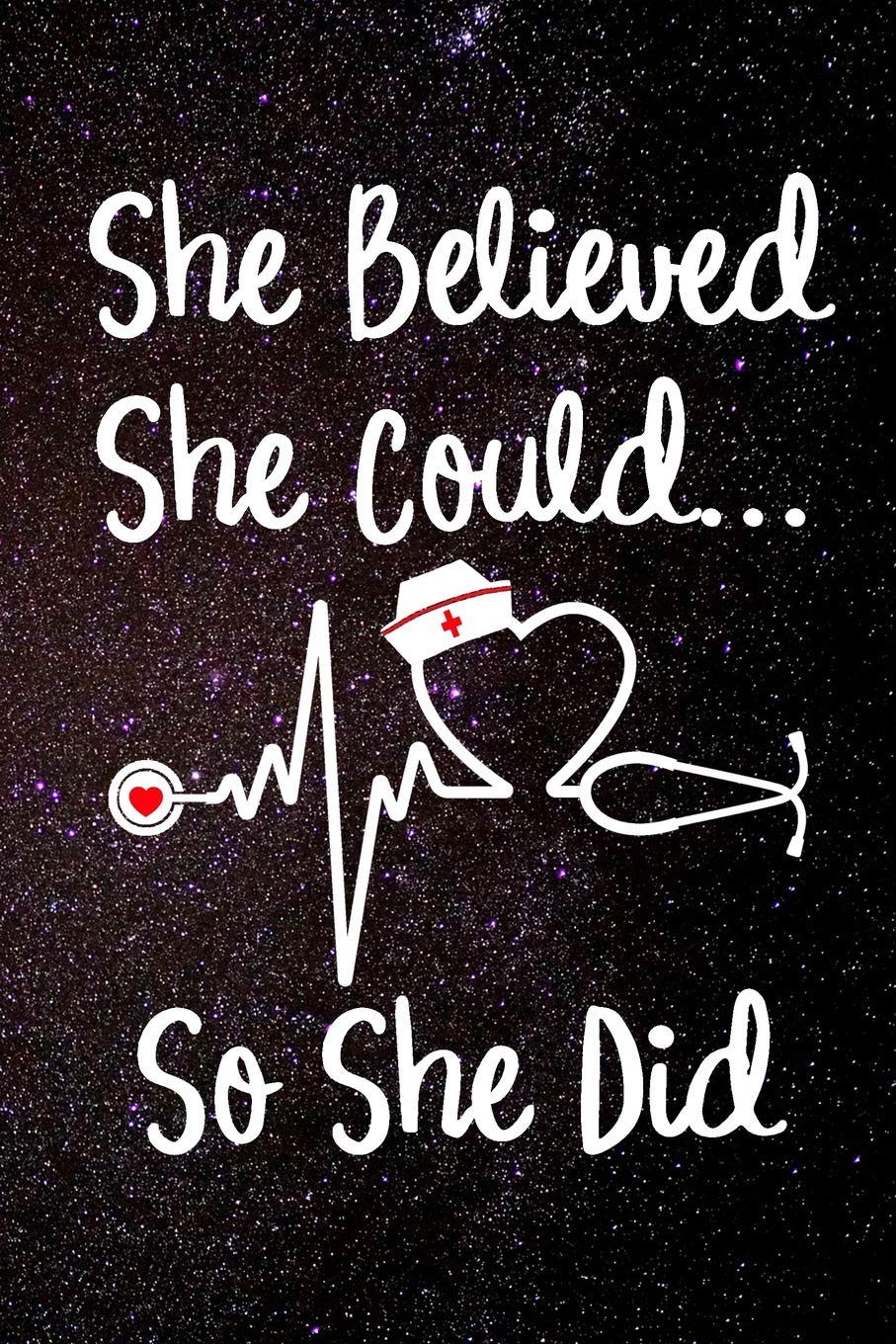 She Believed She Could So She Did: Nurse Hat Nursing Life EKG Heartbeat Heart Medical Stethoscope 120 Dot Matrix Grid Pages Notebook Journal Size: 6” x 9”