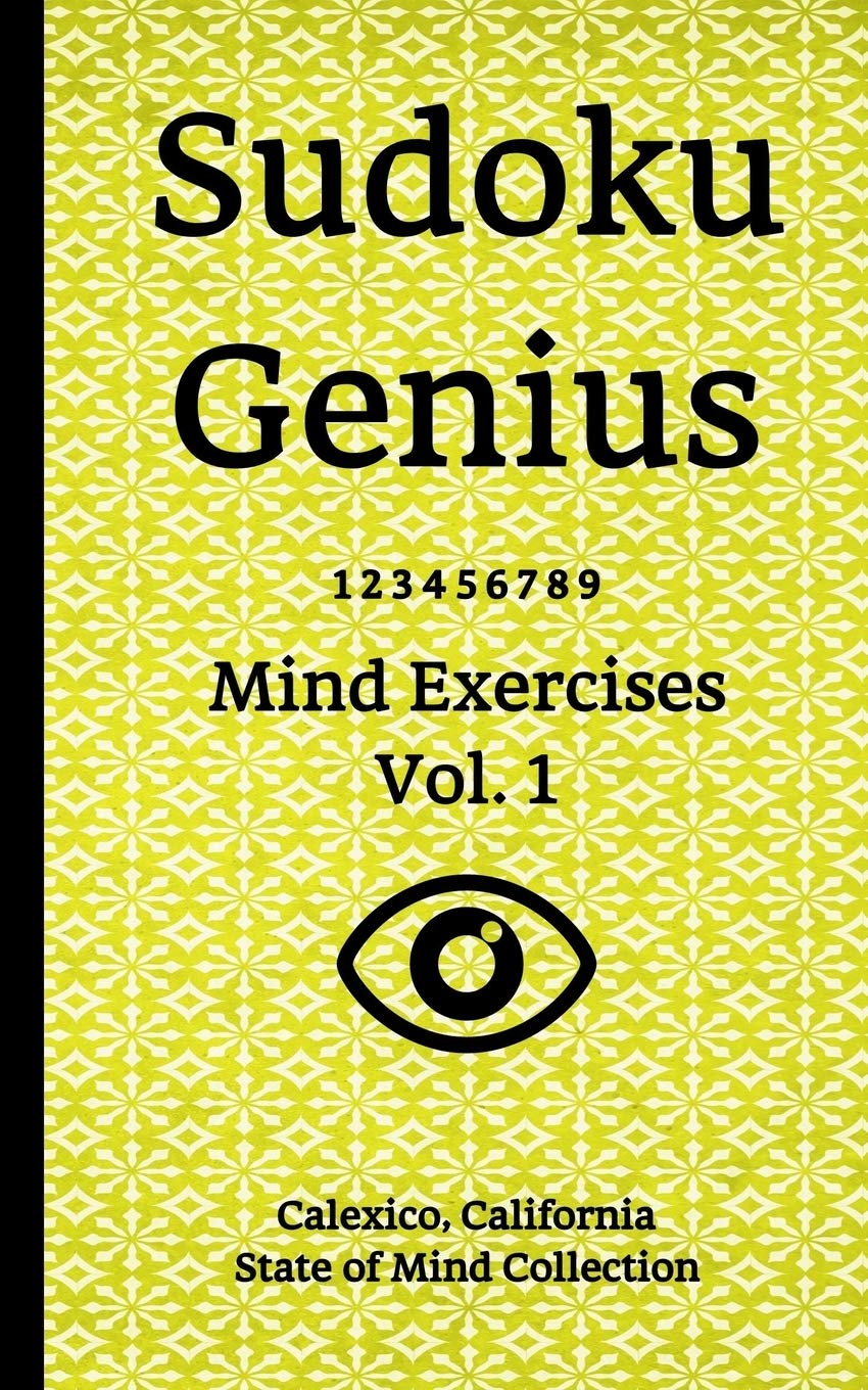 Sudoku Genius Mind Exercises Volume 1: Calexico, California State of Mind Collection