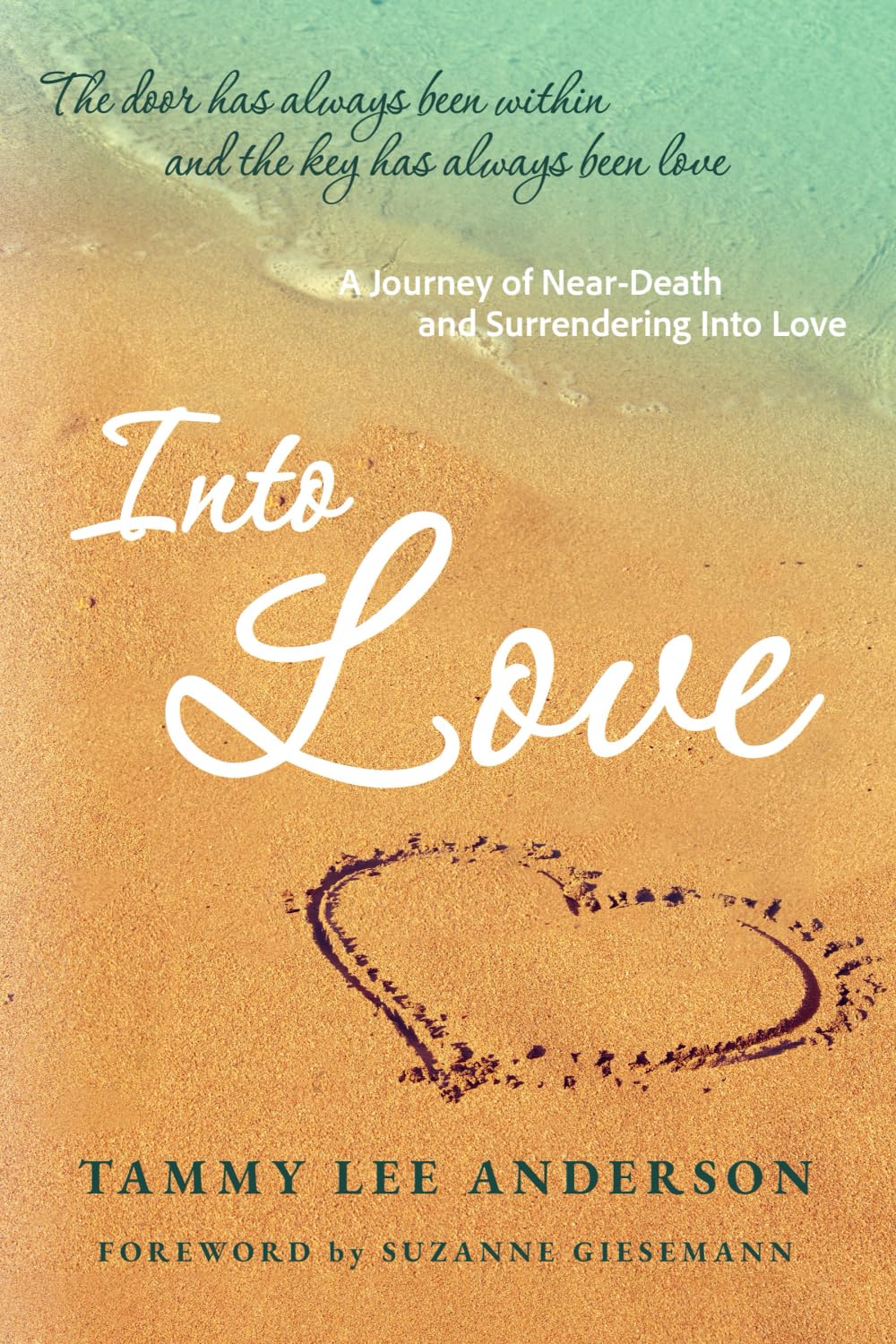 Into Love: A Journey of Near-Death and Surrendering Into Love
