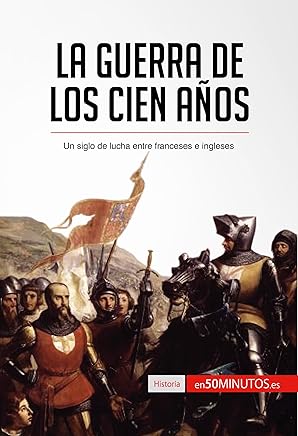 La guerra de los Cien Años: Un siglo de lucha entre franceses e ingleses (Historia) Libros,Libros universitarios y de estudios superiores,Humanidades