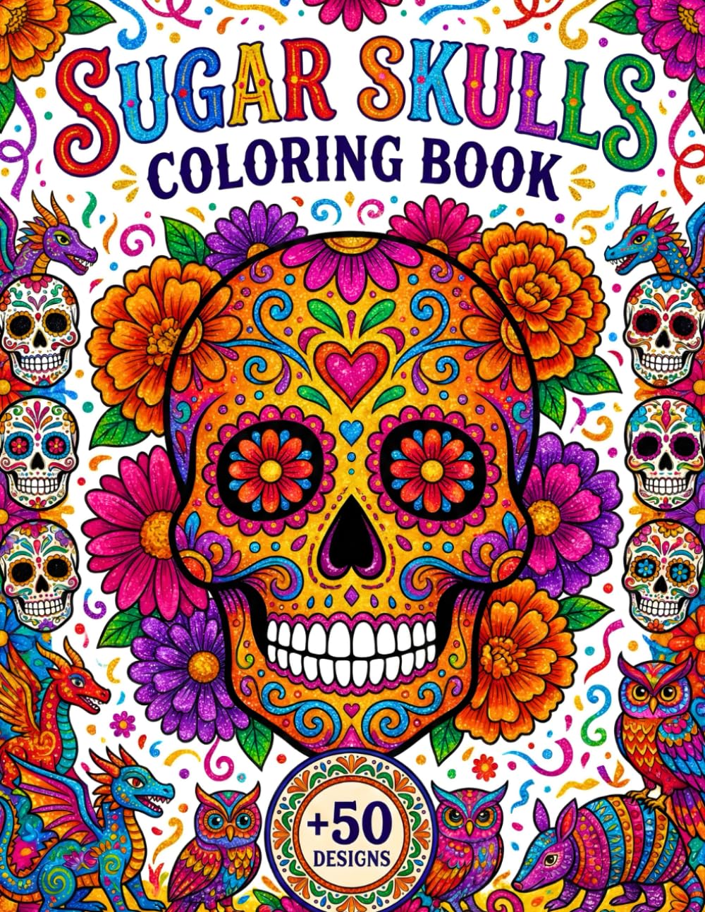 Sugar Skulls Coloring Book +50 Designs: A Day of the Dead & Tattoos bold & easy to color for Adults