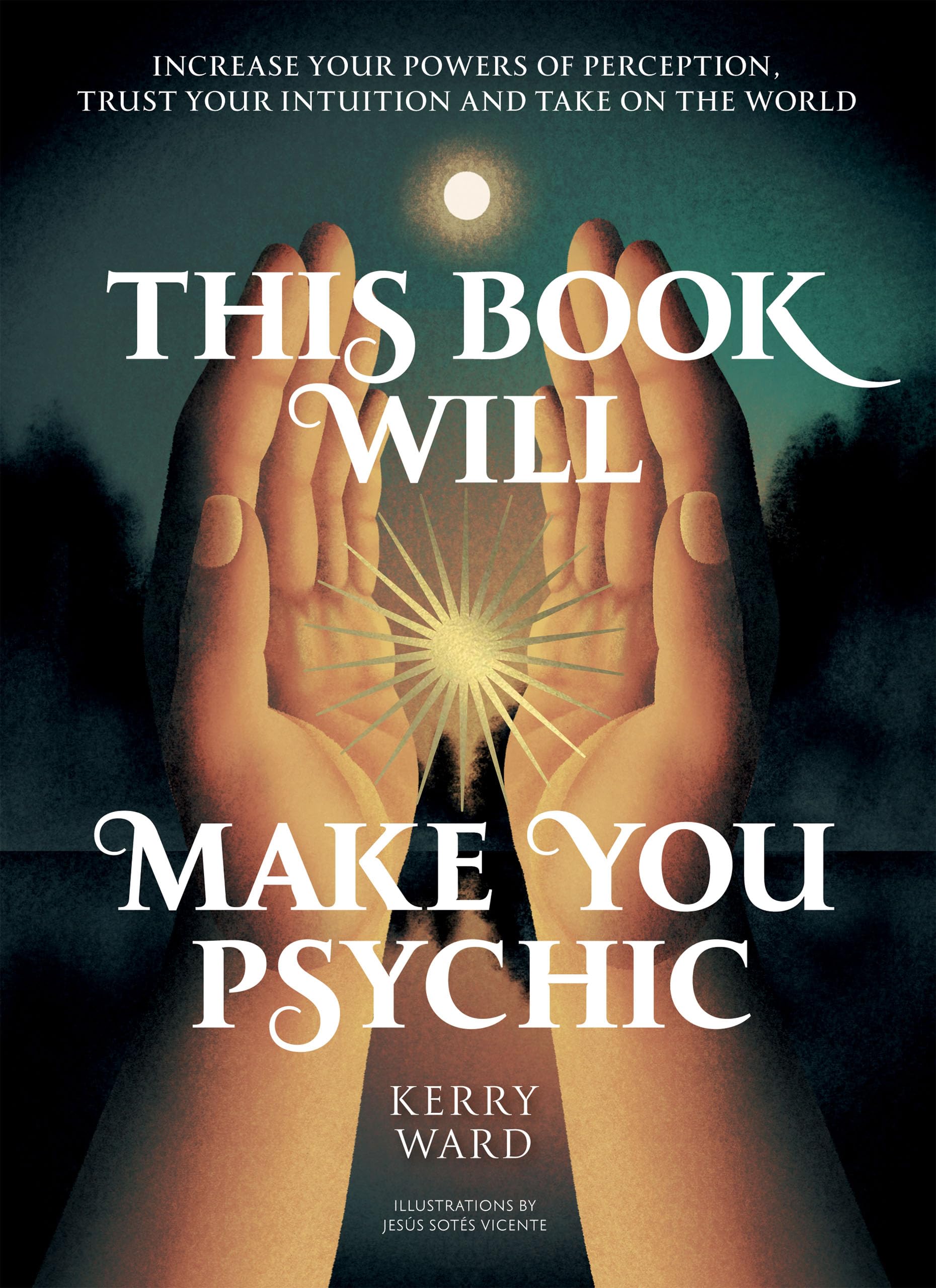 This Book Will Make You Psychic: Increase your powers of perception, trust your intuition and take on the world
