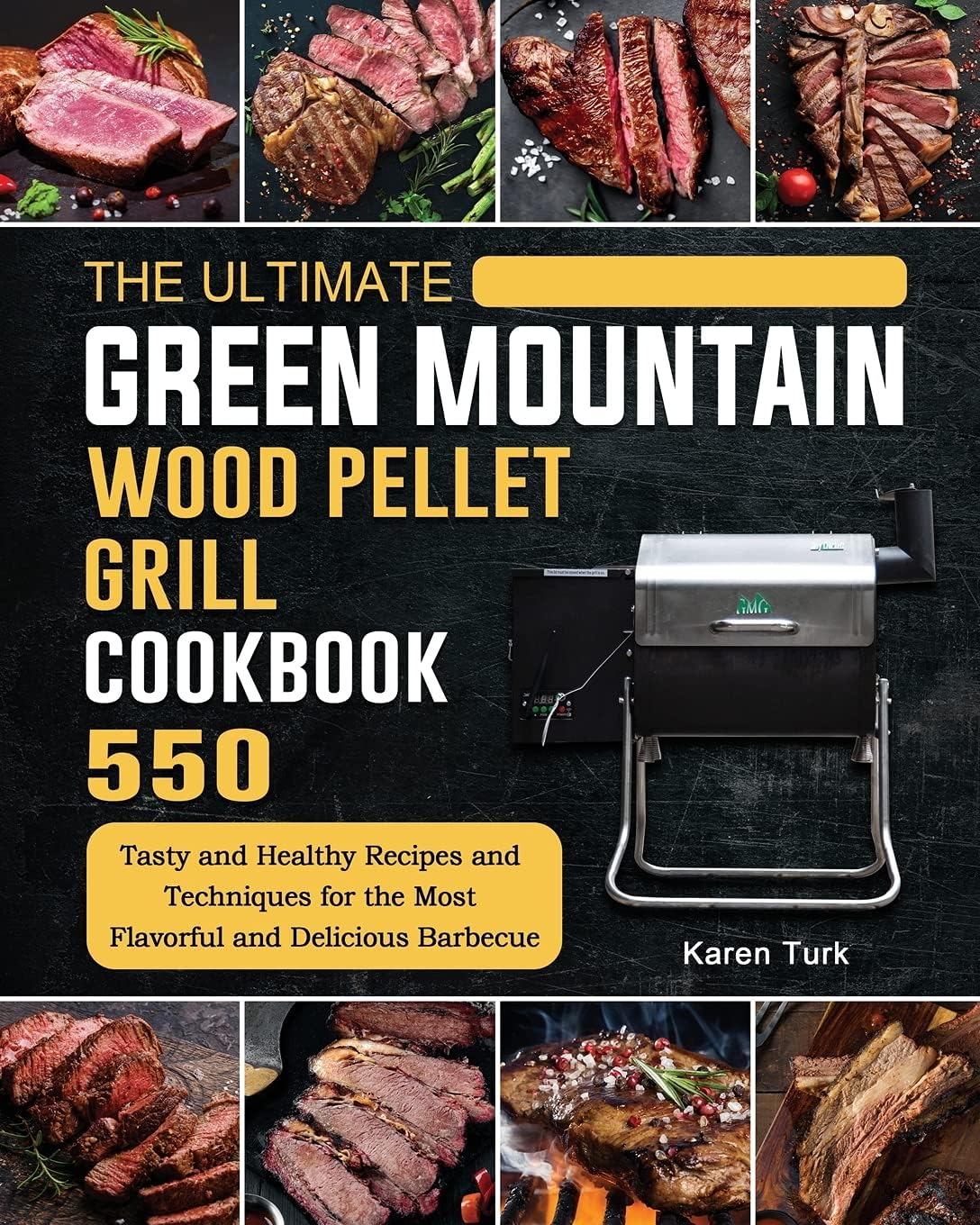 Karen Turk The Ultimate Green Mountain Wood Pellet Grill Cookbook: 550 Tasty and Healthy Recipes and Techniques for the Most Flavorful and Delicious Barbecue