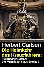 Die Heimkehr des Kreuzfahrers: Historischer Roman: Das Vermächtnis aus Bronze 2