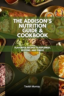 The Addison’s Nutrition Guide & Cookbook: Flavorful Recipes to Replenish, Restore, and Thrive
