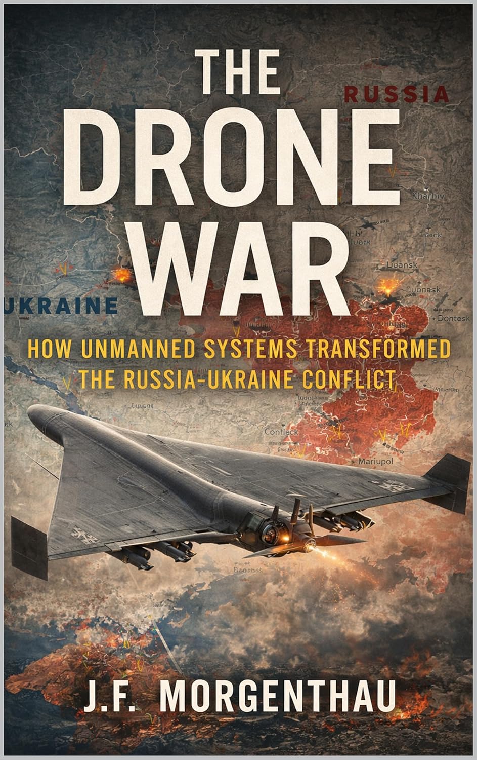 The Drone War: How Unmanned Systems Transformed the Russia-Ukraine Conflict      Kindle Edition