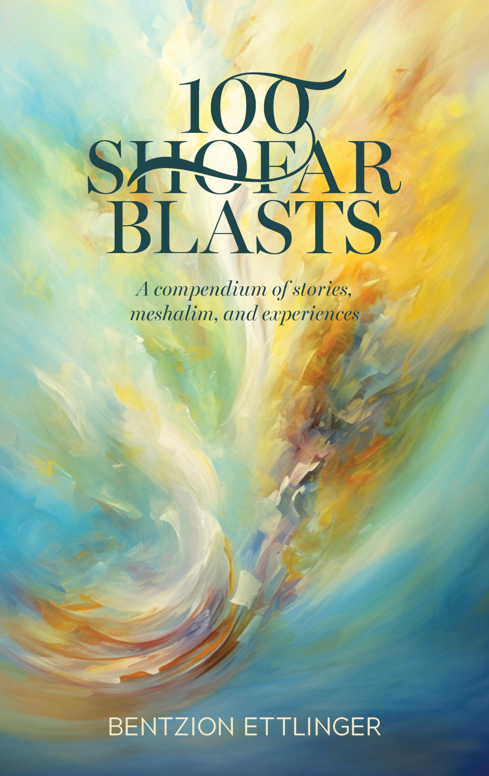 100 Shofar Blasts: A compendium of stories, meshalim, and experiences